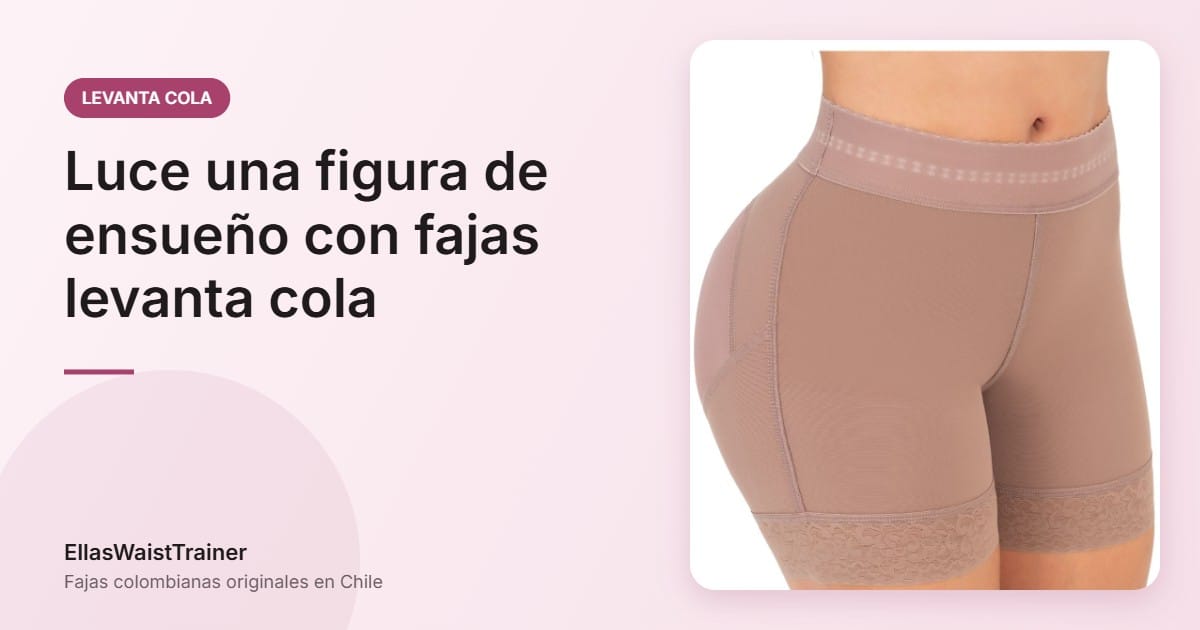 ¿Cómo conseguir una figura de ensueño con las fajas levantacolas? 1 Luce una figura de ensueño con fajas levanta cola - EllasWaistTrainer