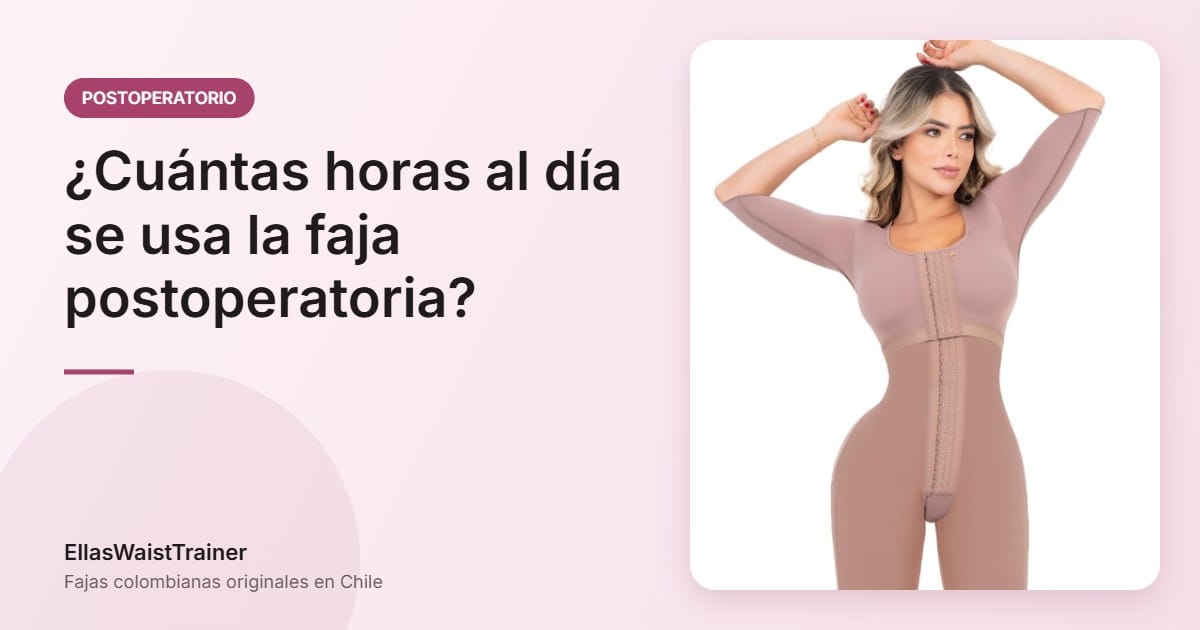 ¿Cuántas horas al día se usa una faja postoperatoria y por cuánto tiempo? 2 ¿Cuántas horas al día se usa la faja postoperatoria? - EllasWaistTrainer