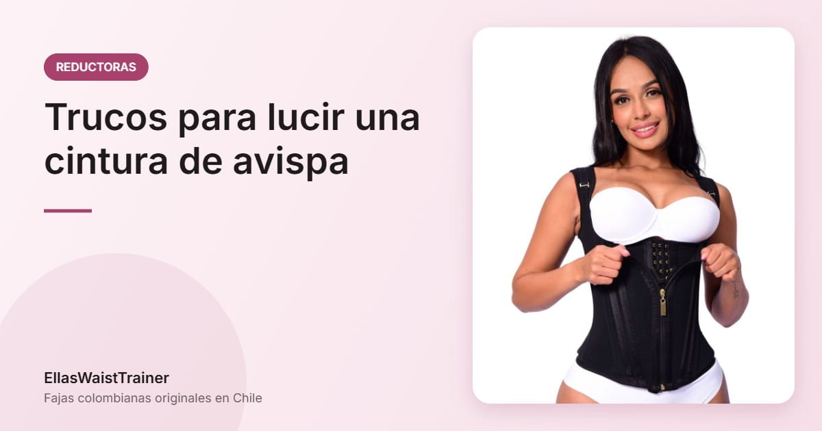 Los mejores trucos para lucir una cintura de avispa con fajas 1 Trucos para lucir una cintura de avispa - EllasWaistTrainer